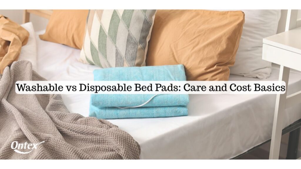 Washable vs Disposable Bed Pads: Care and Cost Basics